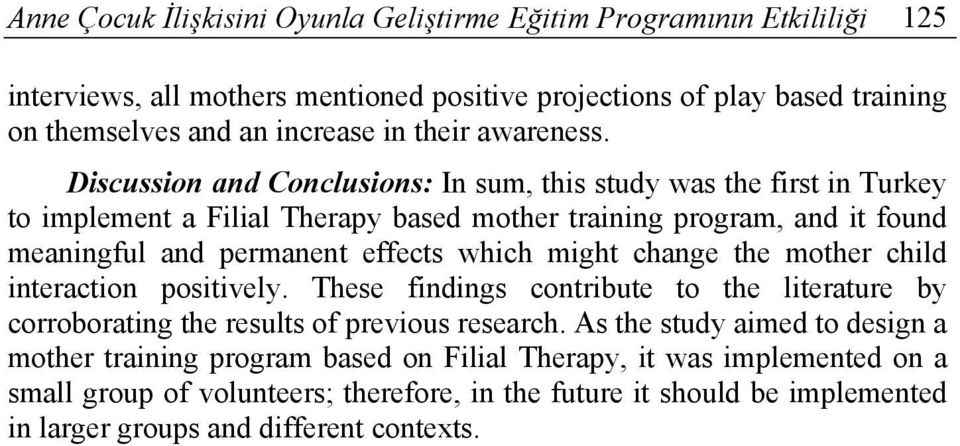 Discussion and Conclusions: In sum, this study was the first in Turkey to implement a Filial Therapy based mother training program, and it found meaningful and permanent effects which