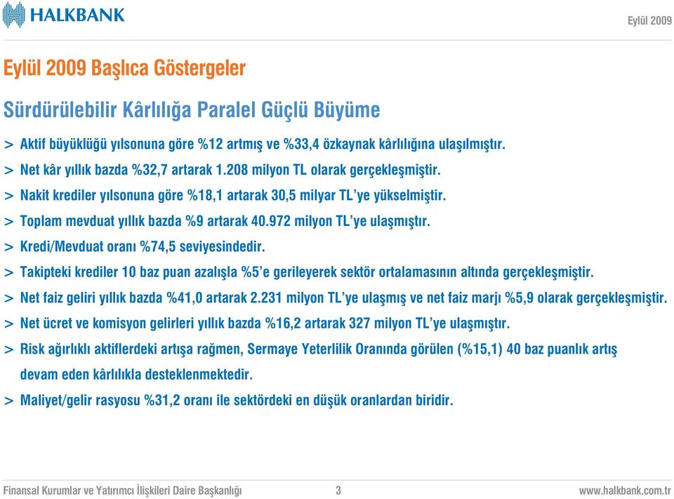 > Toplam mevduat y ll k bazda %9 artarak 40.972 milyon TL ye ulaflm flt r. > Kredi/Mevduat oran %74,5 seviyesindedir.