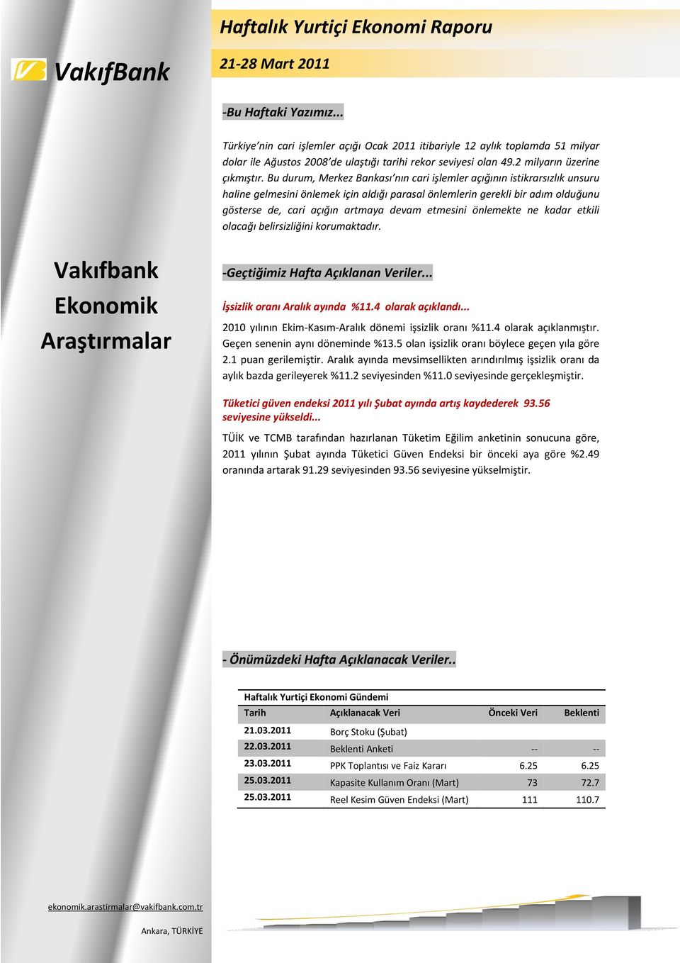 Bu durum, Merkez Bankası nın cari işlemler açığının istikrarsızlık unsuru haline gelmesini önlemek için aldığı parasal önlemlerin gerekli bir adım olduğunu gösterse de, cari açığın artmaya devam