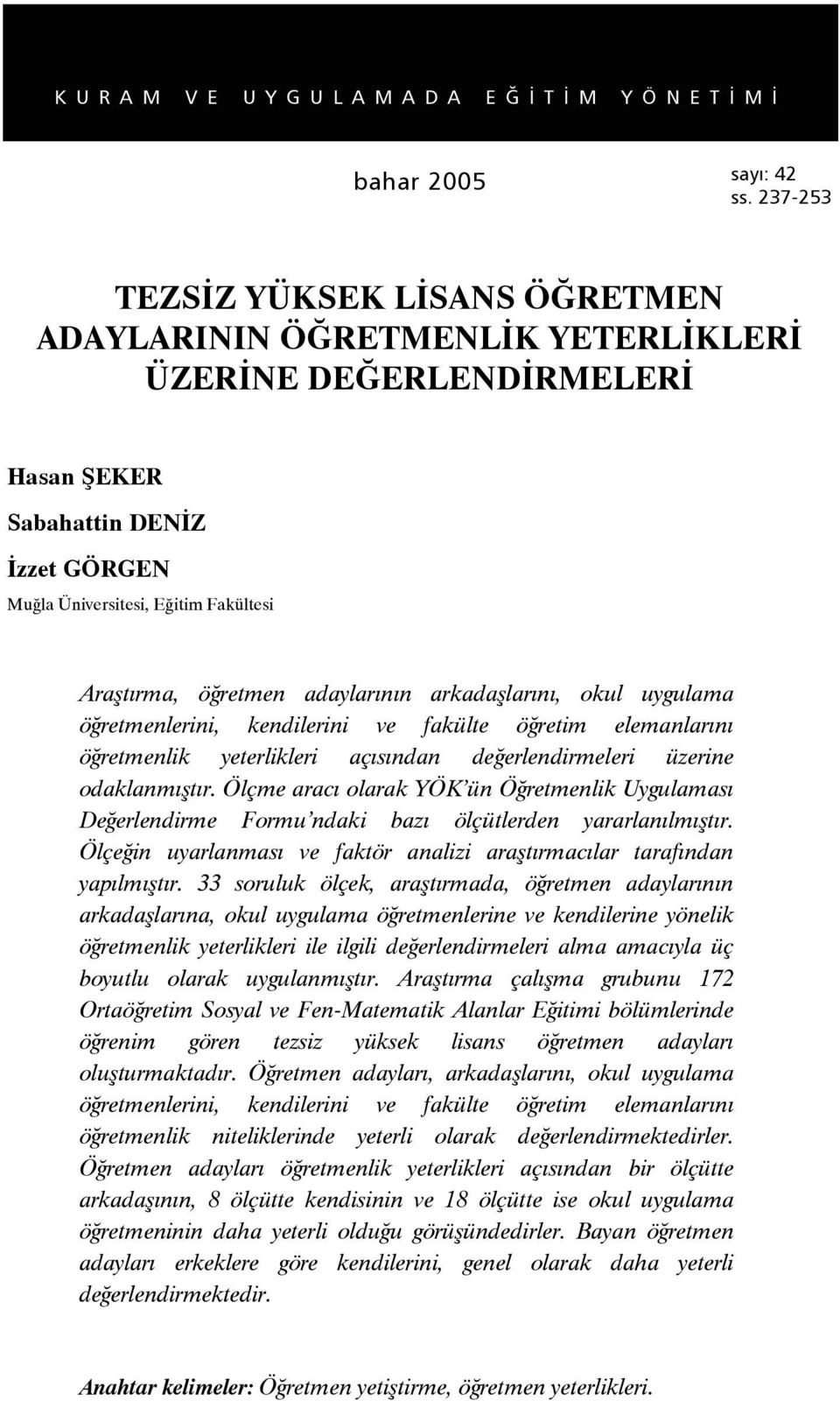 adaylarının arkadaşlarını, okul uygulama öğretmenlerini, kendilerini ve fakülte öğretim elemanlarını öğretmenlik yeterlikleri açısından değerlendirmeleri üzerine odaklanmıştır.