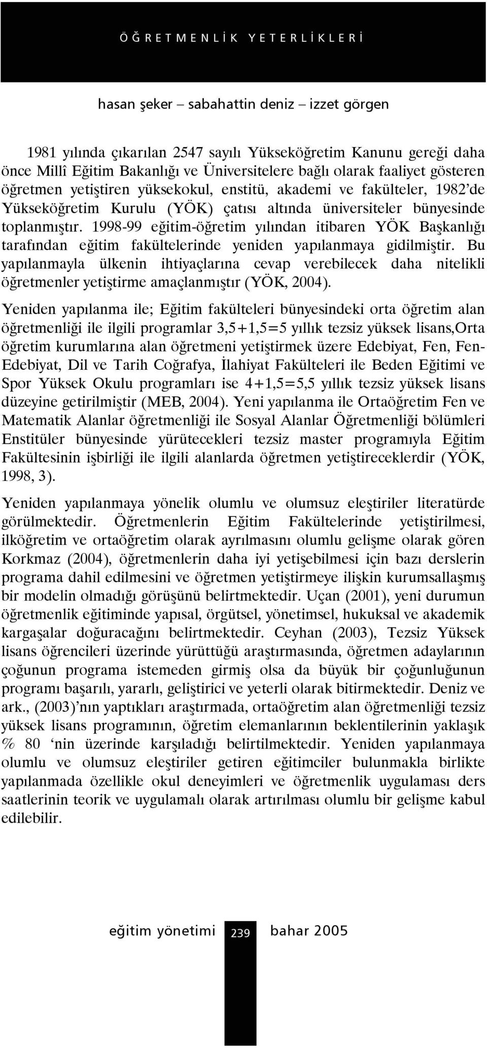 1998-99 eğitim-öğretim yılından itibaren YÖK Başkanlığı tarafından eğitim fakültelerinde yeniden yapılanmaya gidilmiştir.