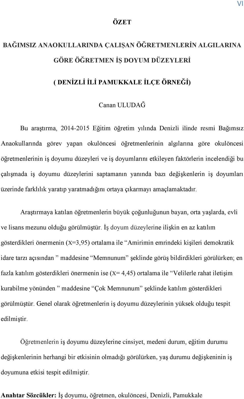 bu çalıģmada iģ doyumu düzeylerini saptamanın yanında bazı değiģkenlerin iģ doyumları üzerinde farklılık yaratıp yaratmadığını ortaya çıkarmayı amaçlamaktadır.