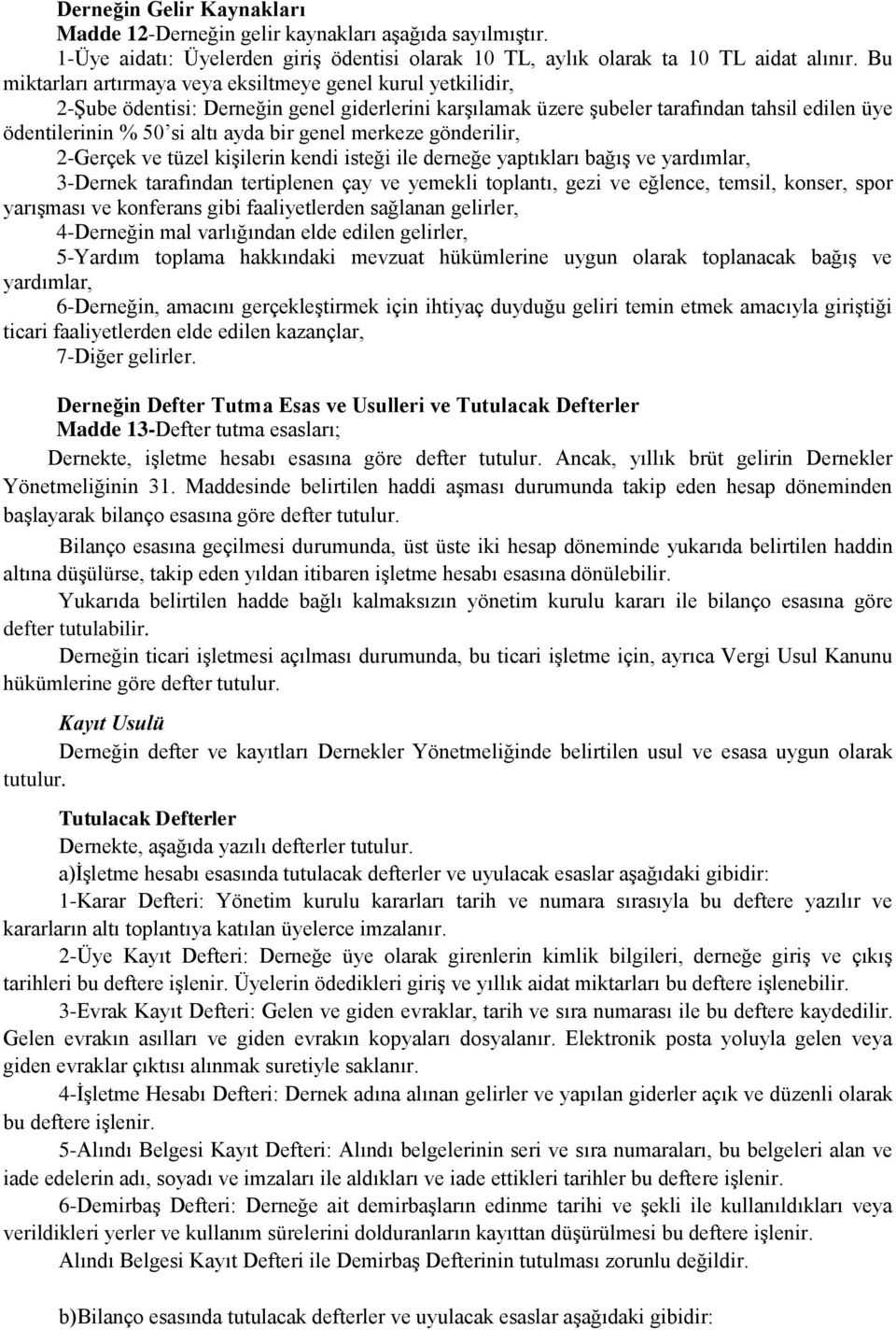 genel merkeze gönderilir, 2-Gerçek ve tüzel kişilerin kendi isteği ile derneğe yaptıkları bağış ve yardımlar, 3-Dernek tarafından tertiplenen çay ve yemekli toplantı, gezi ve eğlence, temsil, konser,