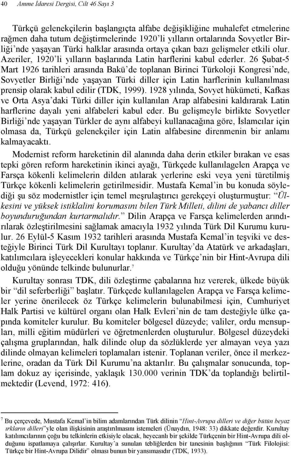 26 Şubat-5 Mart 1926 tarihleri arasında Bakü de toplanan Birinci Türkoloji Kongresi nde, Sovyetler Birliği nde yaşayan Türki diller için Latin harflerinin kullanılması prensip olarak kabul edilir