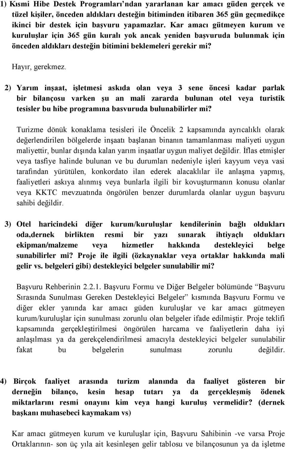 2) Yarım inşaat, işletmesi askıda olan veya 3 sene öncesi kadar parlak bir bilançosu varken şu an mali zararda bulunan otel veya turistik tesisler bu hibe programına basvuruda bulunabilirler mi?