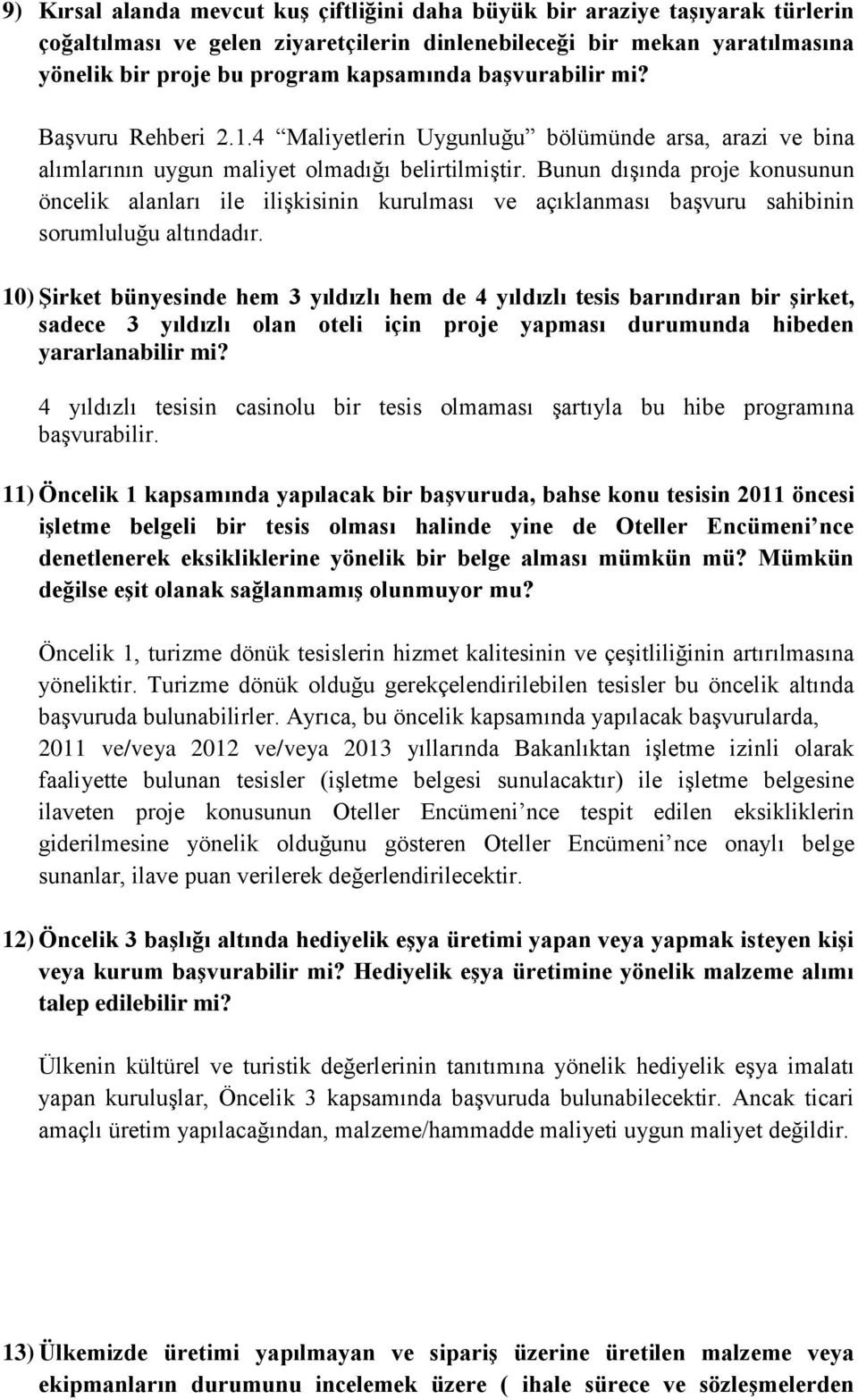 Bunun dışında proje konusunun öncelik alanları ile ilişkisinin kurulması ve açıklanması başvuru sahibinin sorumluluğu altındadır.