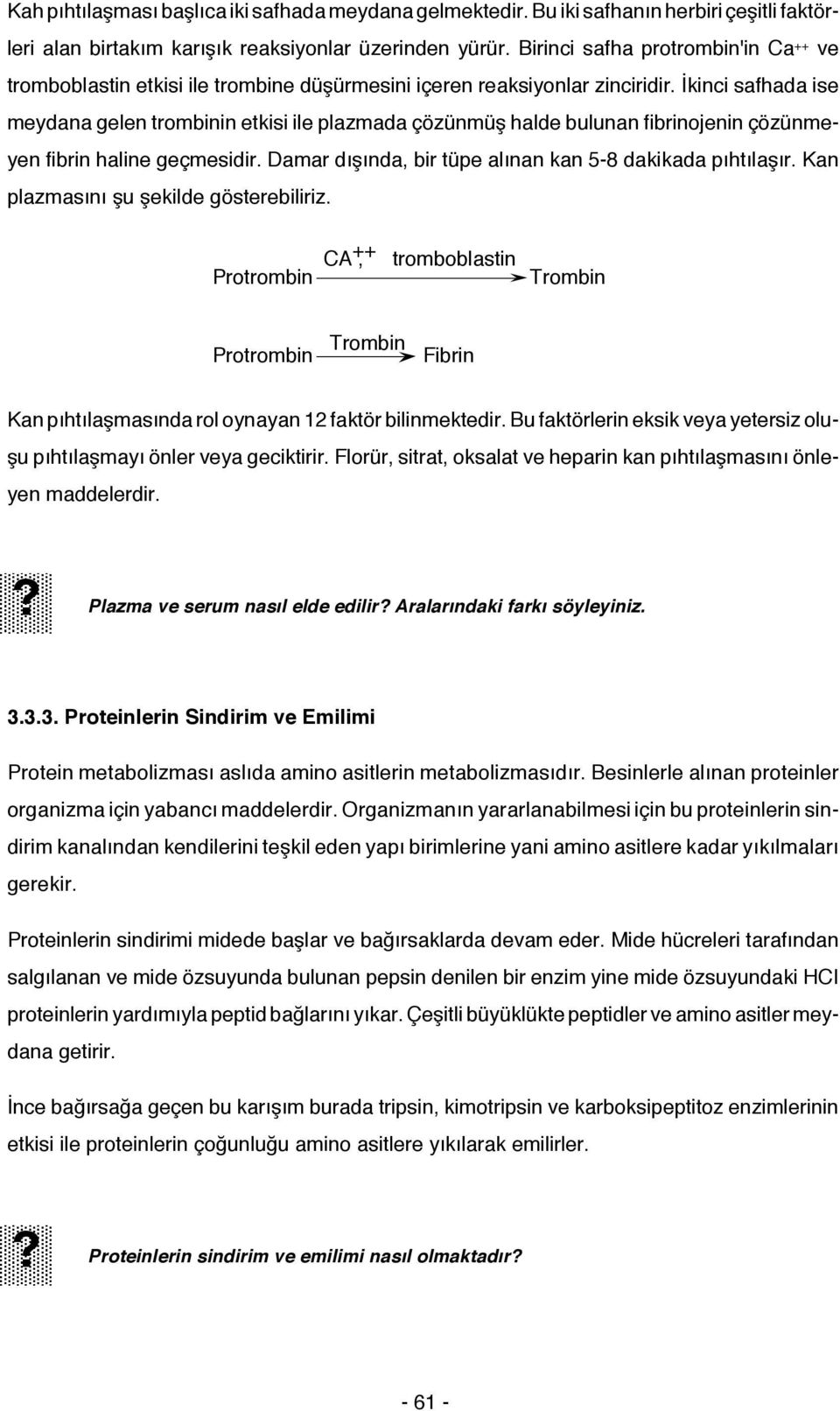 İkinci safhada ise meydana gelen trombinin etkisi ile plazmada çözünmüş halde bulunan fibrinojenin çözünmeyen fibrin haline geçmesidir. Damar dışında, bir tüpe alınan kan 5-8 dakikada pıhtılaşır.