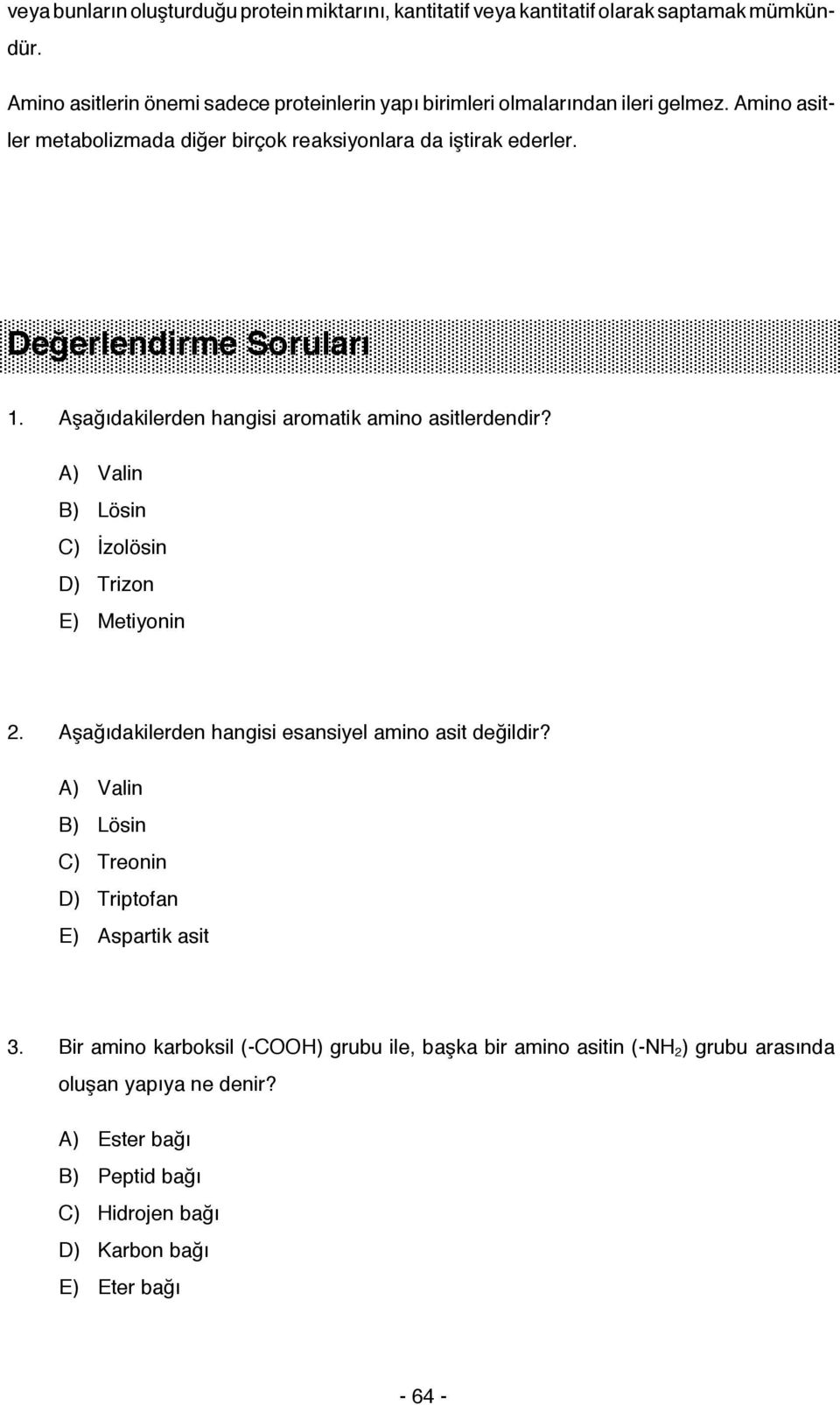 Değerlendirme Soruları 1. Aşağıdakilerden hangisi aromatik amino asitlerdendir A) Valin B) Lösin C) İzolösin D) Trizon E) Metiyonin 2.