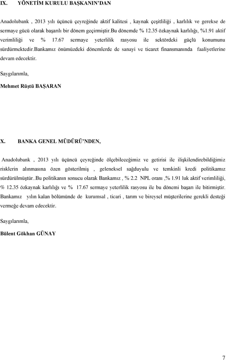 bankamız önümüzdeki dönemlerde de sanayi ve ticaret finansmanında faaliyetlerine devam edecektir. Saygılarımla, Mehmet Rüştü BAŞARAN X.