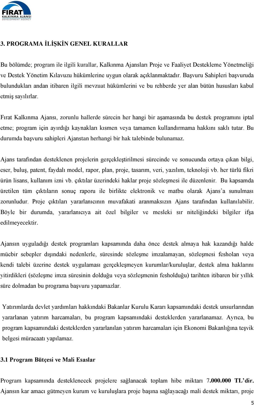 Fırat Kalkınma Ajansı, zorunlu hallerde sürecin her hangi bir aşamasında bu destek programını iptal etme; program için ayırdığı kaynakları kısmen veya tamamen kullandırmama hakkını saklı tutar.