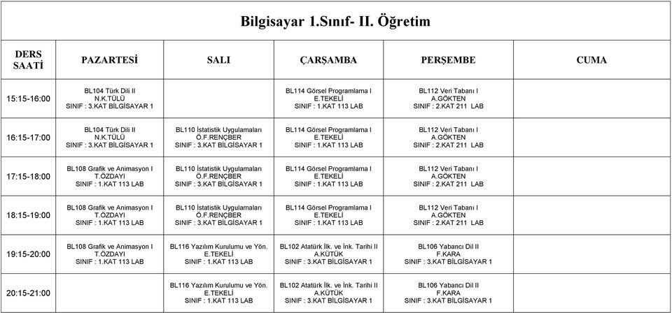 I 17:15-18:00 BL108 Grafik ve Animasyon I BL110 İstatistik Uygulamaları BL114 Görsel Programlama I BL112 Veri Tabanı I 18:15-19:00 BL108 Grafik ve Animasyon I BL110