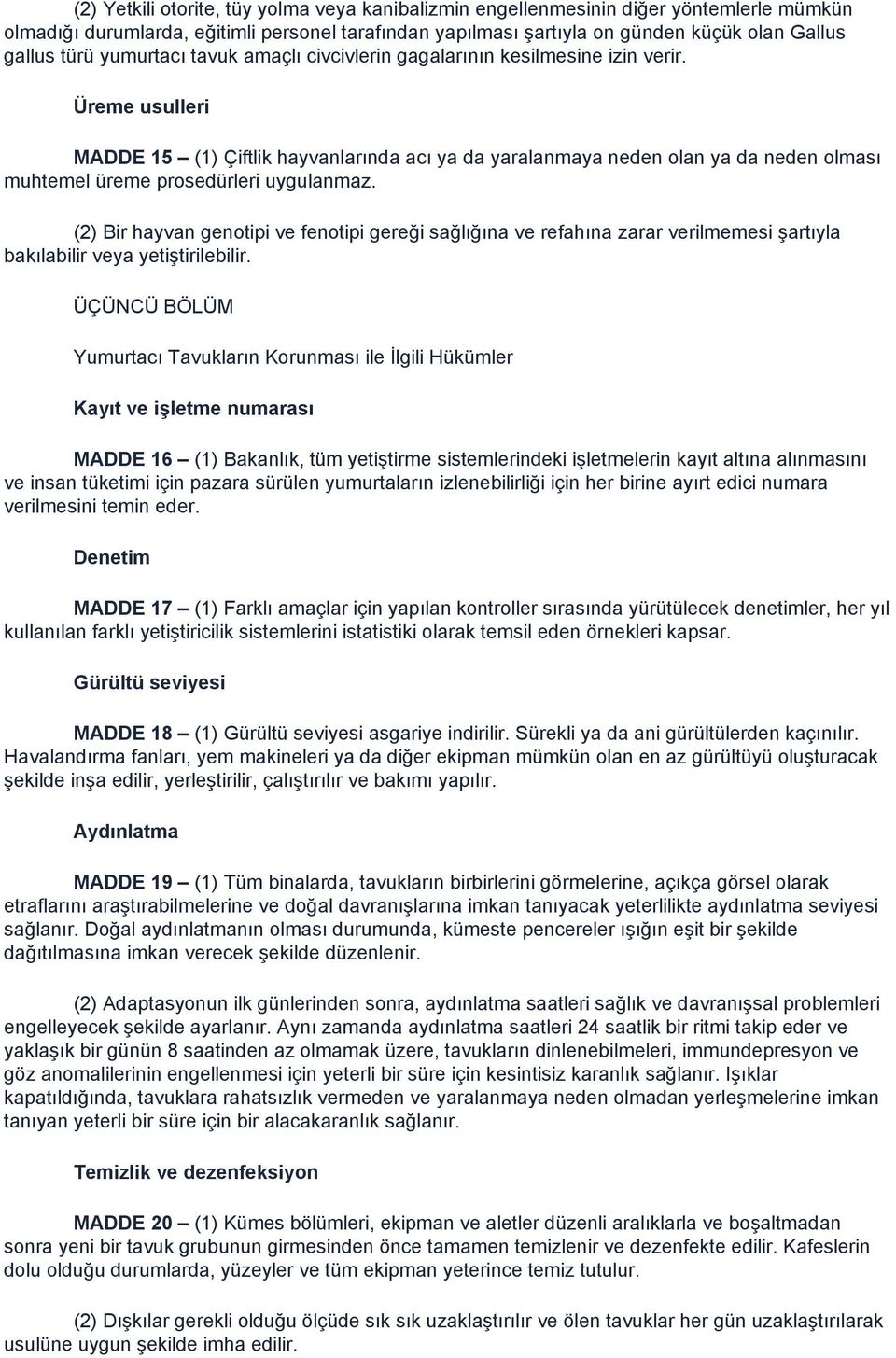 Üreme usulleri MADDE 15 (1) Çiftlik hayvanlarında acı ya da yaralanmaya neden olan ya da neden olması muhtemel üreme prosedürleri uygulanmaz.