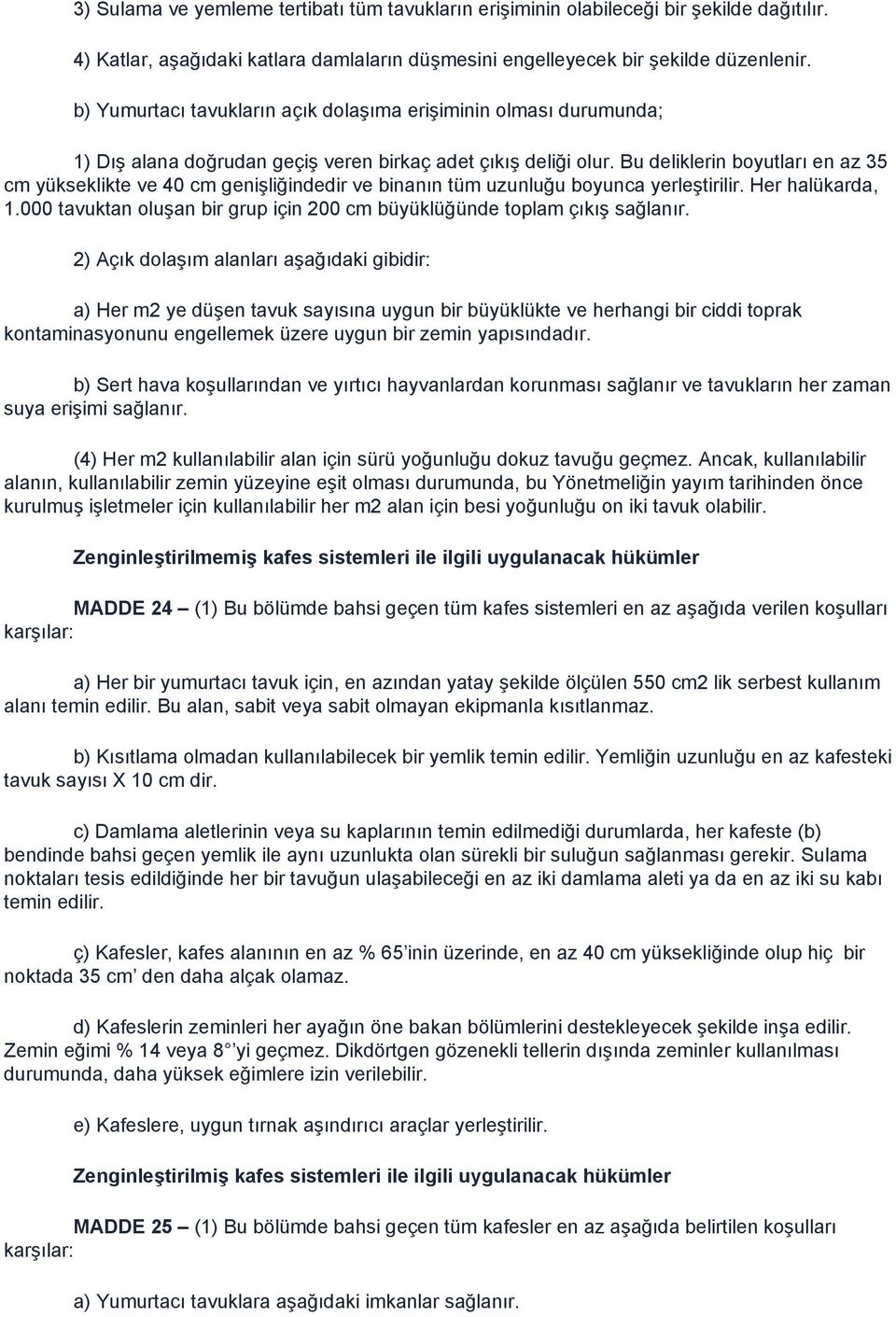 Bu deliklerin boyutları en az 35 cm yükseklikte ve 40 cm genişliğindedir ve binanın tüm uzunluğu boyunca yerleştirilir. Her halükarda, 1.