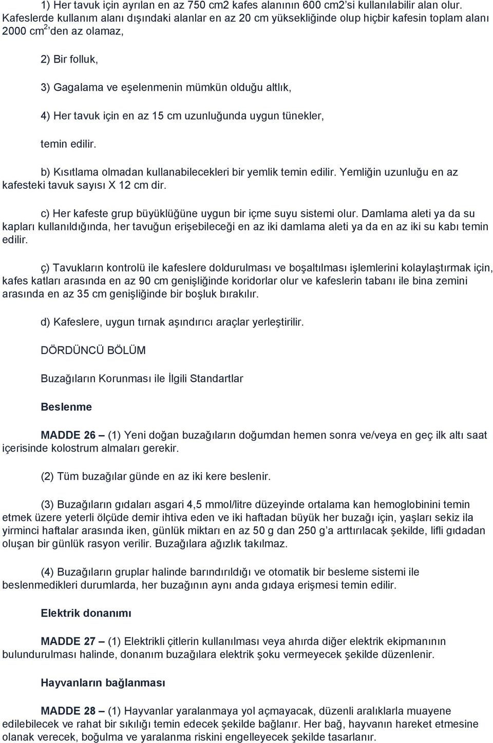 tavuk için en az 15 cm uzunluğunda uygun tünekler, temin edilir. b) Kısıtlama olmadan kullanabilecekleri bir yemlik temin edilir. Yemliğin uzunluğu en az kafesteki tavuk sayısı X 12 cm dir.