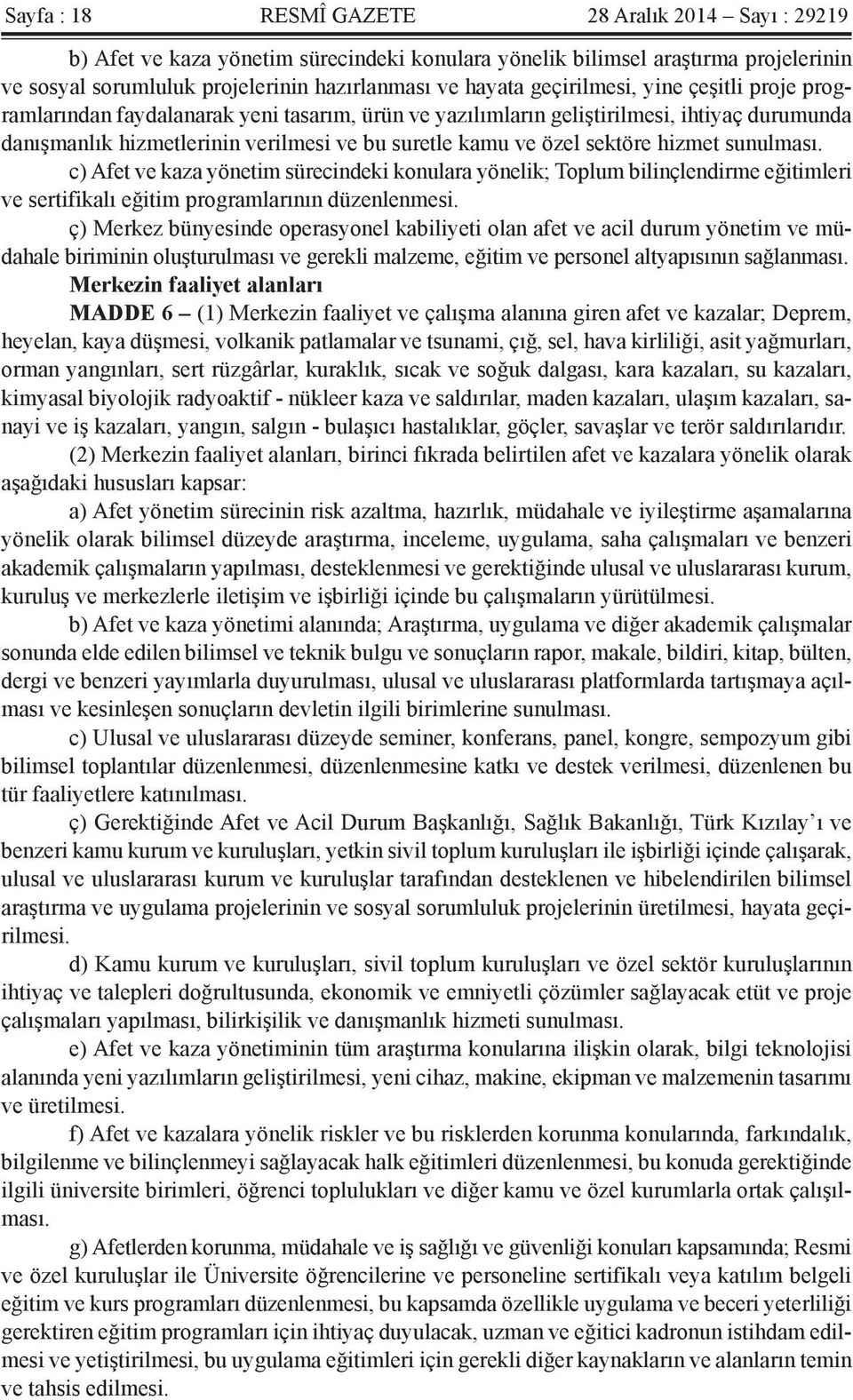 sektöre hizmet sunulması. c) Afet ve kaza yönetim sürecindeki konulara yönelik; Toplum bilinçlendirme eğitimleri ve sertifikalı eğitim programlarının düzenlenmesi.