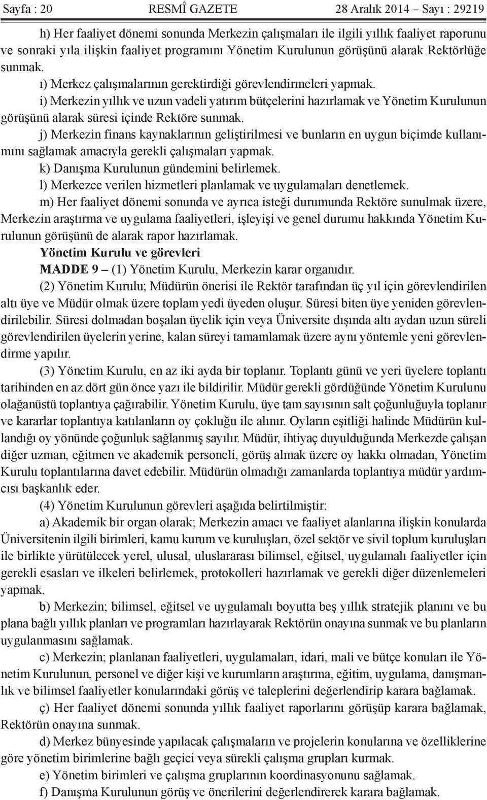 i) Merkezin yıllık ve uzun vadeli yatırım bütçelerini hazırlamak ve Yönetim Kurulunun görüşünü alarak süresi içinde Rektöre sunmak.