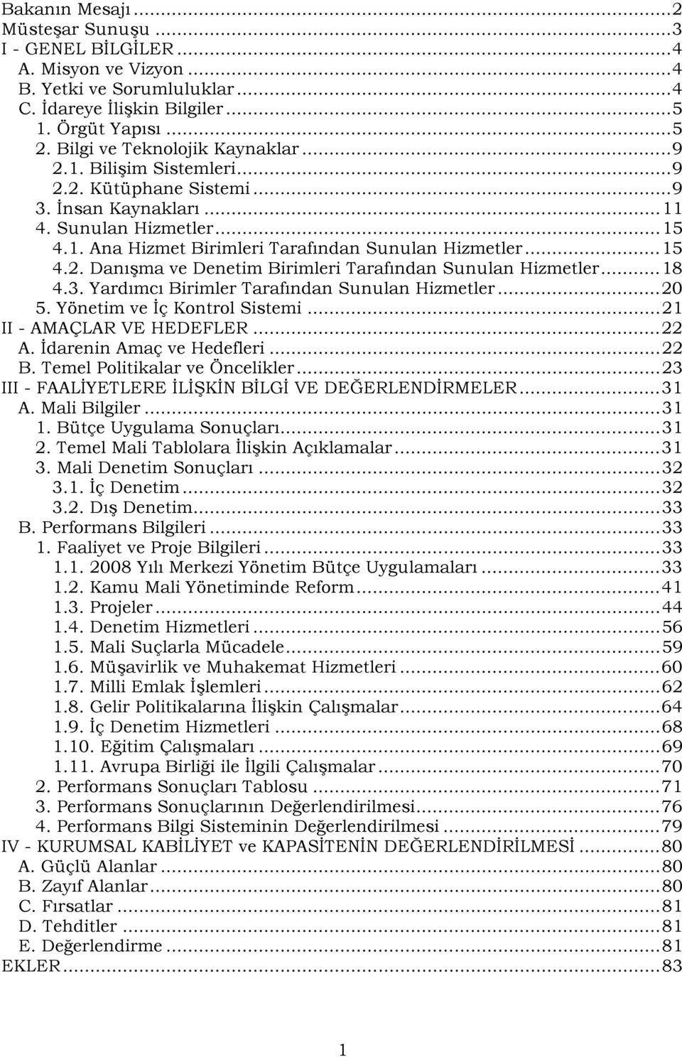 .. 15 4.2. Danışma ve Denetim Birimleri Tarafından Sunulan Hizmetler... 18 4.3. Yardımcı Birimler Tarafından Sunulan Hizmetler... 20 5. Yönetim ve İç Kontrol Sistemi... 21 II - AMAÇLAR VE HEDEFLER.