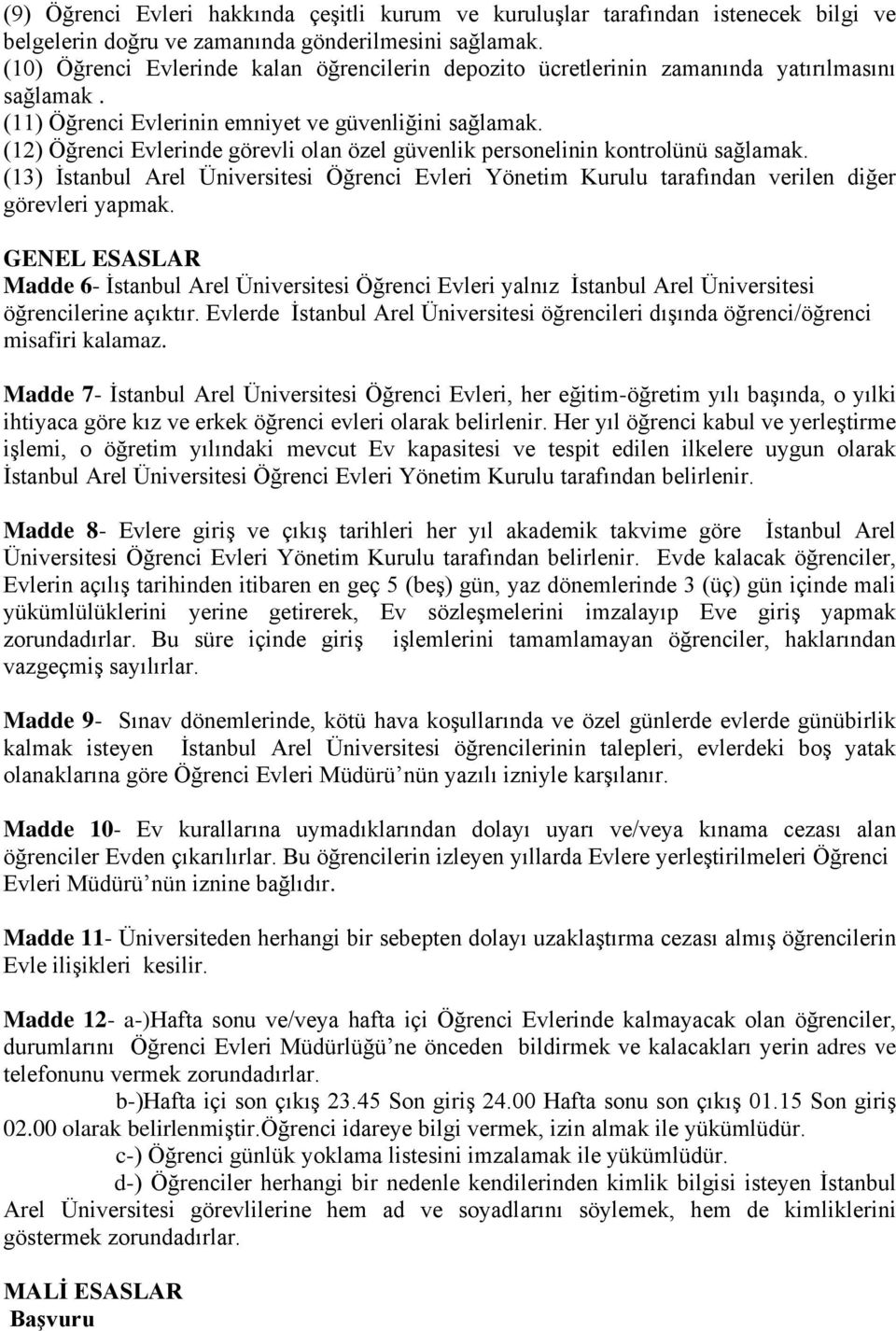 (12) Öğrenci Evlerinde görevli olan özel güvenlik personelinin kontrolünü sağlamak. (13) İstanbul Arel Üniversitesi Öğrenci Evleri Yönetim Kurulu tarafından verilen diğer görevleri yapmak.