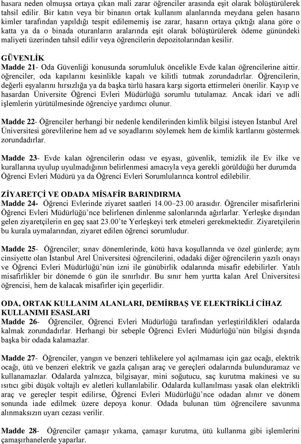 oturanların aralarında eşit olarak bölüştürülerek ödeme günündeki maliyeti üzerinden tahsil edilir veya öğrencilerin depozitolarından kesilir.