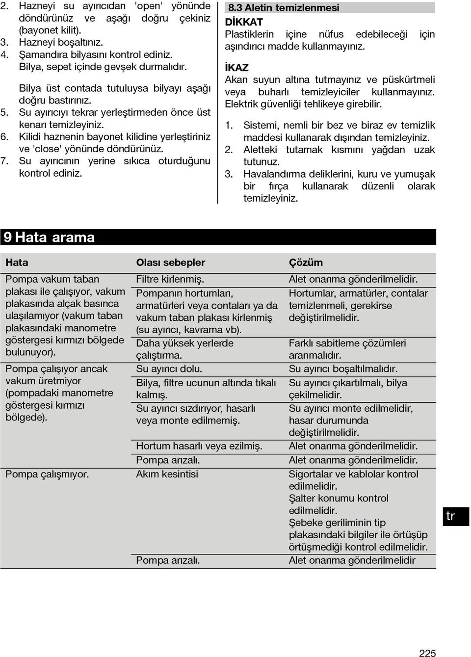 Kilidi haznenin bayonet kilidine yerleştiriniz ve 'close' yönünde döndürünüz. 7. Su ayırıcının yerine sıkıca oturduğunu konol ediniz. 8.