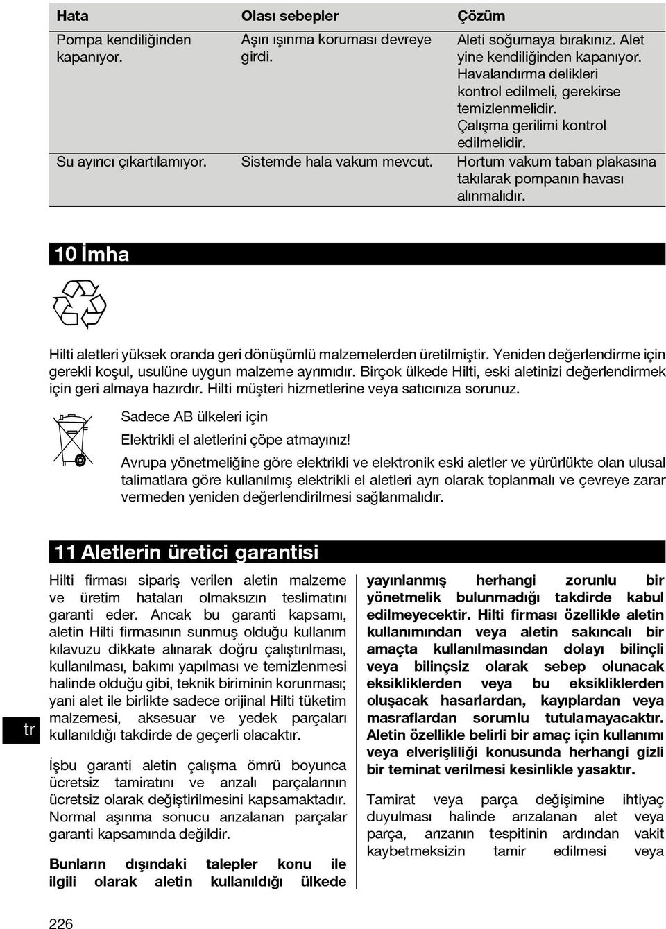 Hortum vakum taban plakasına takılarak pompanın havası alınmalıdır. 10 İmha Hilti aletleri yüksek oranda geri dönüşümlü malzemelerden üretilmiştir.