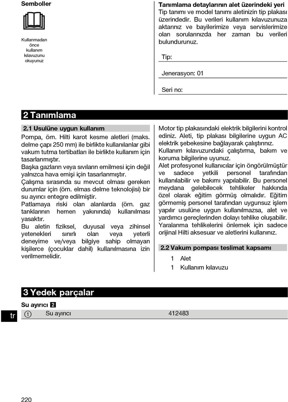 1 Usulüne uygun kullanım Pompa, örn. Hilti karot kesme aletleri (maks. delme çapı 250 mm) ile birlikte kullanılanlar gibi vakum tutma tertibatları ile birlikte kullanım için tasarlanmıştır.