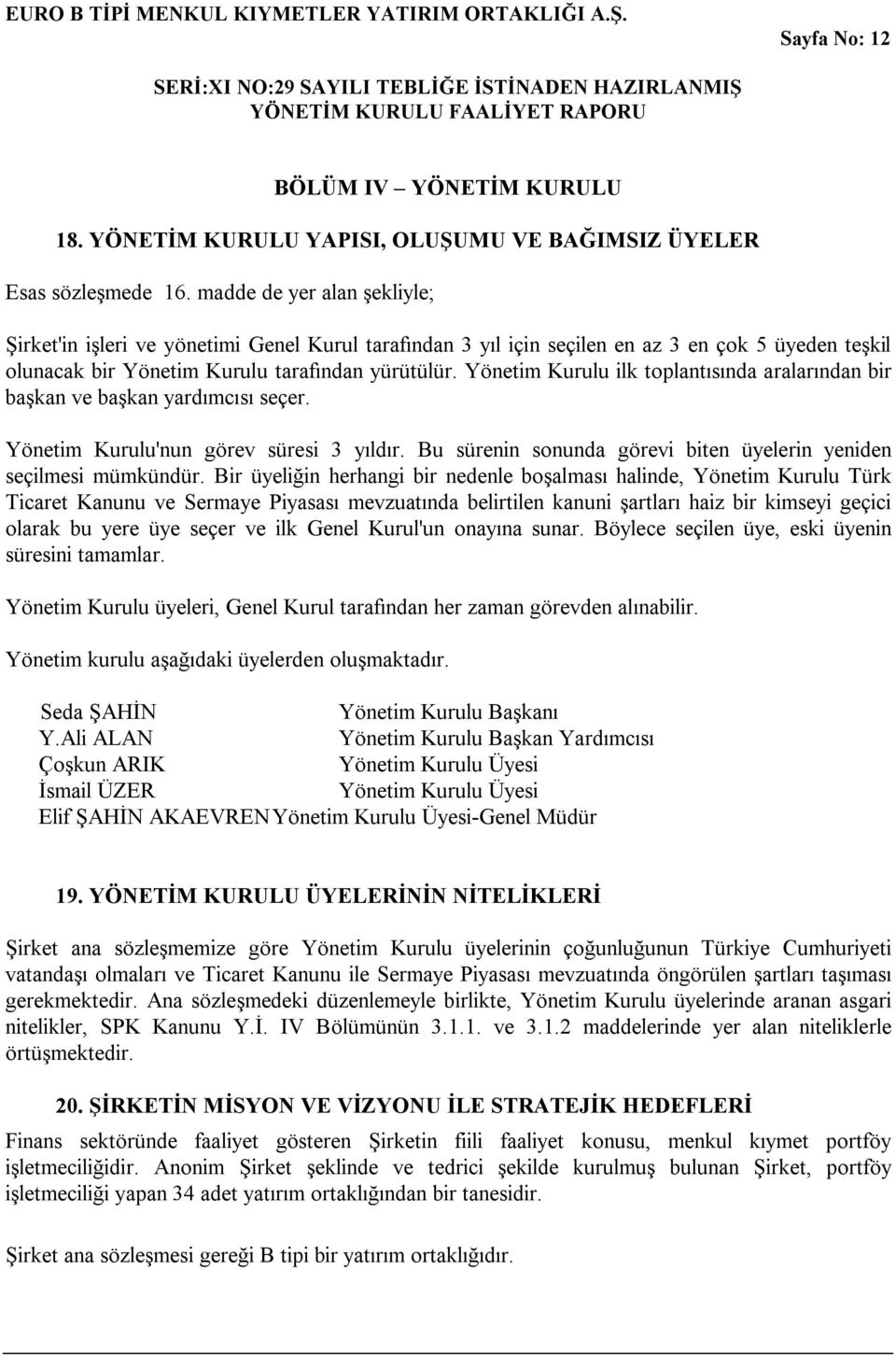 Yönetim Kurulu ilk toplantısında aralarından bir başkan ve başkan yardımcısı seçer. Yönetim Kurulu'nun görev süresi 3 yıldır. Bu sürenin sonunda görevi biten üyelerin yeniden seçilmesi mümkündür.