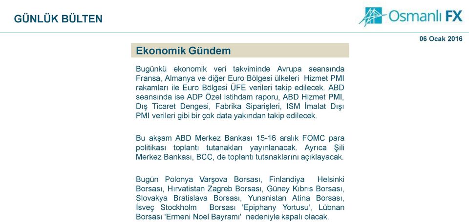 Bu akşam ABD Merkez Bankası 15-16 aralık FOMC para politikası toplantı tutanakları yayınlanacak. Ayrıca Şili Merkez Bankası, BCC, de toplantı tutanaklarını açıklayacak.