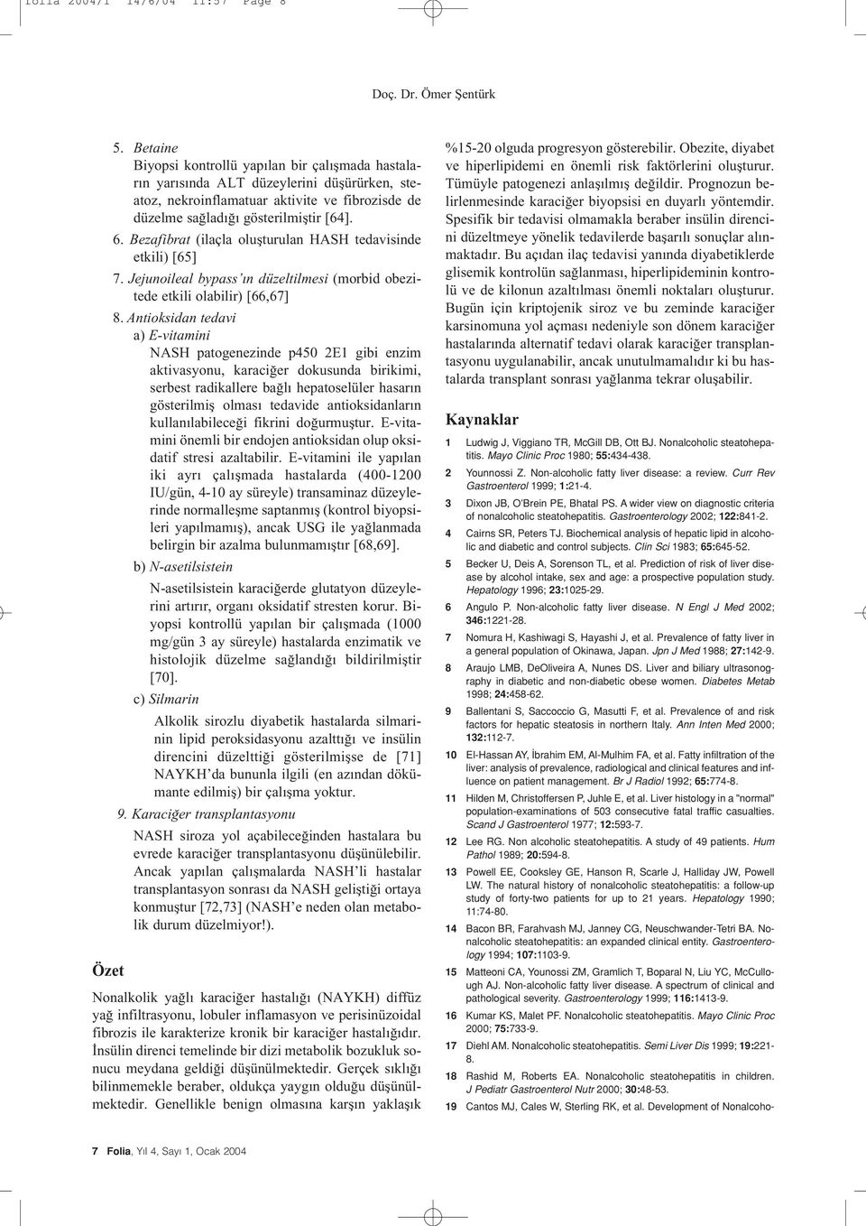 Biochemical analysis of hepatic lipid in alcoholic and diabetic and control subjects. Clin Sci 1983; 65:645-52. 5 Becker U, Deis A, Sorenson TL, et al.