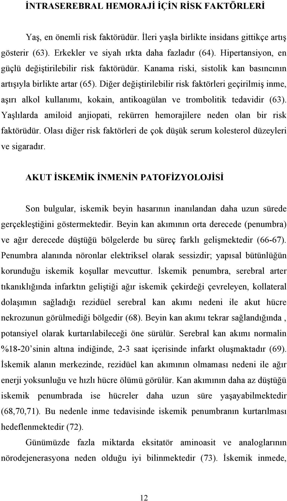 Diğer değiştirilebilir risk faktörleri geçirilmiş inme, aşırı alkol kullanımı, kokain, antikoagülan ve trombolitik tedavidir (63).