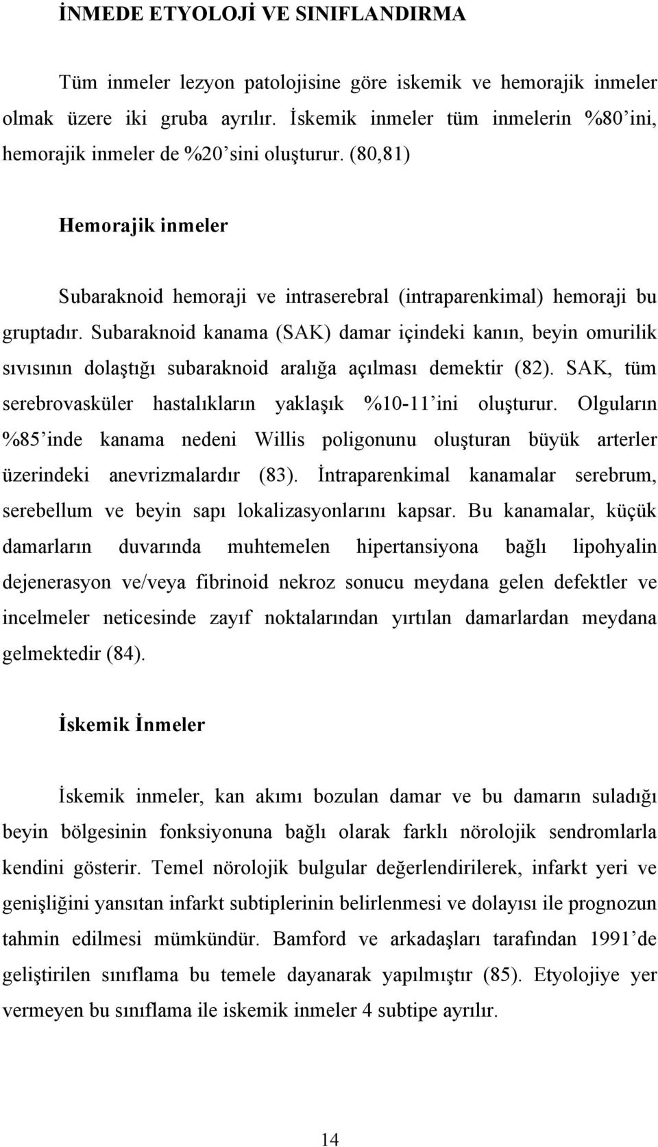 Subaraknoid kanama (SAK) damar içindeki kanın, beyin omurilik sıvısının dolaştığı subaraknoid aralığa açılması demektir (82). SAK, tüm serebrovasküler hastalıkların yaklaşık %10-11 ini oluşturur.