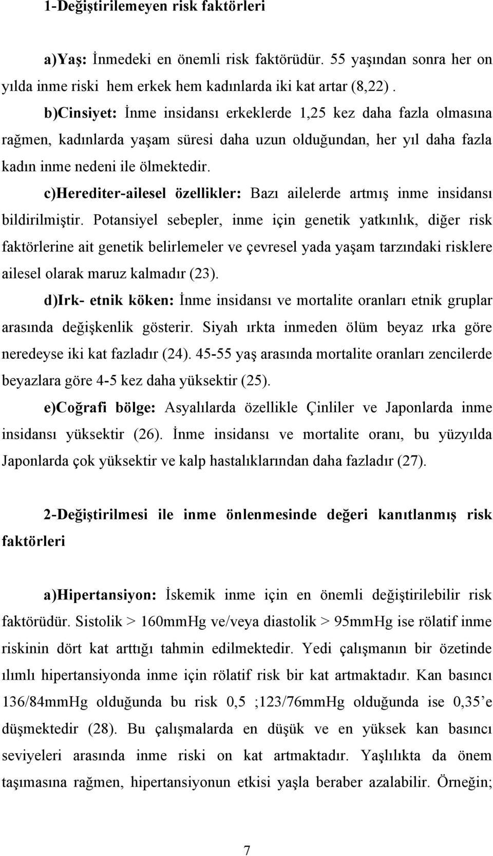 c)herediter-ailesel özellikler: Bazı ailelerde artmış inme insidansı bildirilmiştir.