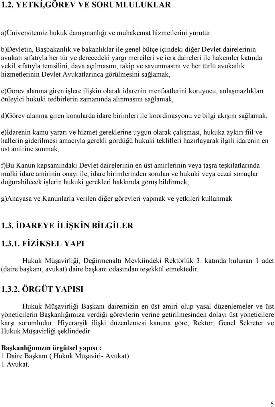 sıfatıyla temsilini, dava açılmasını, takip ve savunmasını ve her türlü avukatlık hizmetlerinin Devlet Avukatlarınca görülmesini sağlamak, c)görev alanına giren işlere ilişkin olarak idarenin