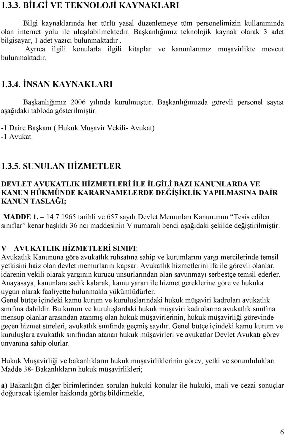 ĐNSAN KAYNAKLARI Başkanlığımız 2006 yılında kurulmuştur. Başkanlığımızda görevli personel sayısı aşağıdaki tabloda gösterilmiştir. -1 Daire Başkanı ( Hukuk Müşavir Vekili- Avukat) -1 Avukat. 1.3.5.