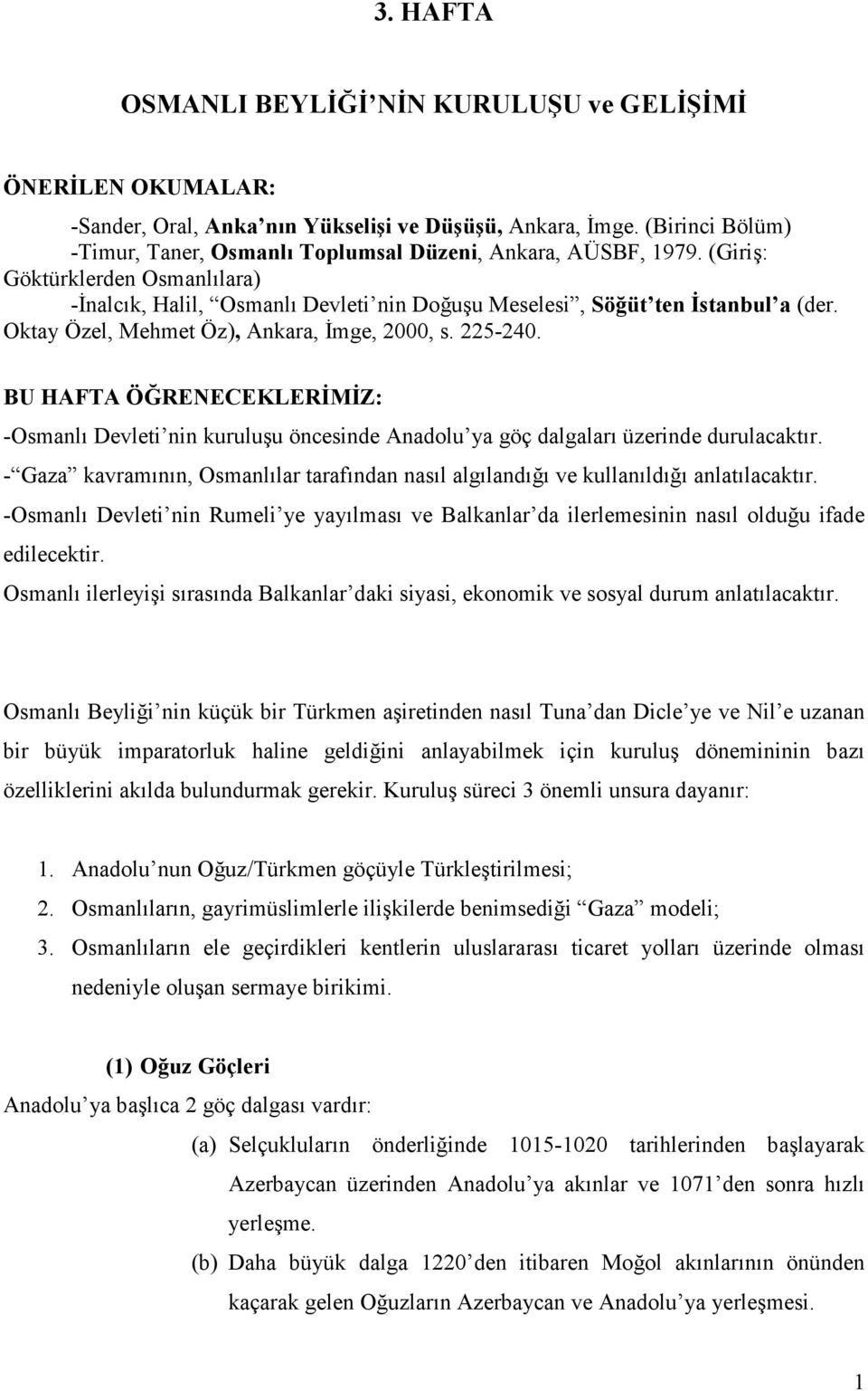Oktay Özel, Mehmet Öz), Ankara, Đmge, 2000, s. 225-240. BU HAFTA ÖĞRENECEKLERĐMĐZ: -Osmanlı Devleti nin kuruluşu öncesinde Anadolu ya göç dalgaları üzerinde durulacaktır.