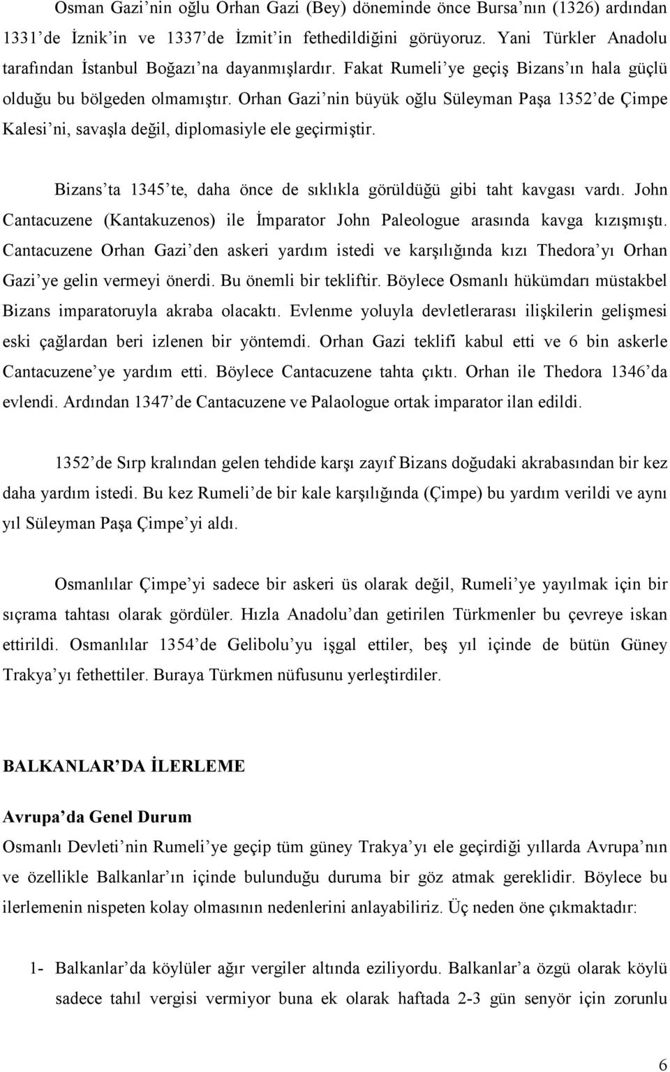 Orhan Gazi nin büyük oğlu Süleyman Paşa 1352 de Çimpe Kalesi ni, savaşla değil, diplomasiyle ele geçirmiştir. Bizans ta 1345 te, daha önce de sıklıkla görüldüğü gibi taht kavgası vardı.