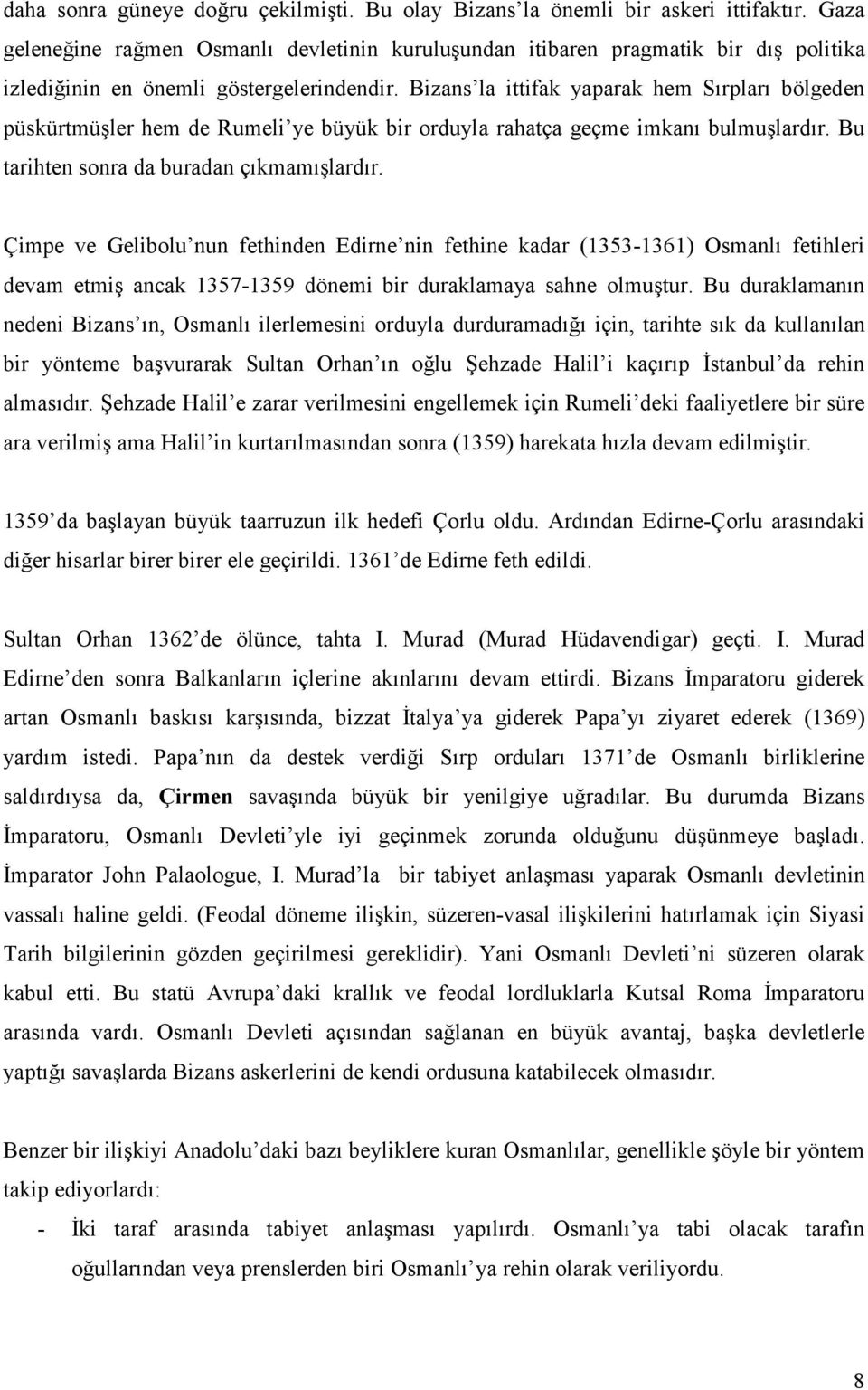 Bizans la ittifak yaparak hem Sırpları bölgeden püskürtmüşler hem de Rumeli ye büyük bir orduyla rahatça geçme imkanı bulmuşlardır. Bu tarihten sonra da buradan çıkmamışlardır.