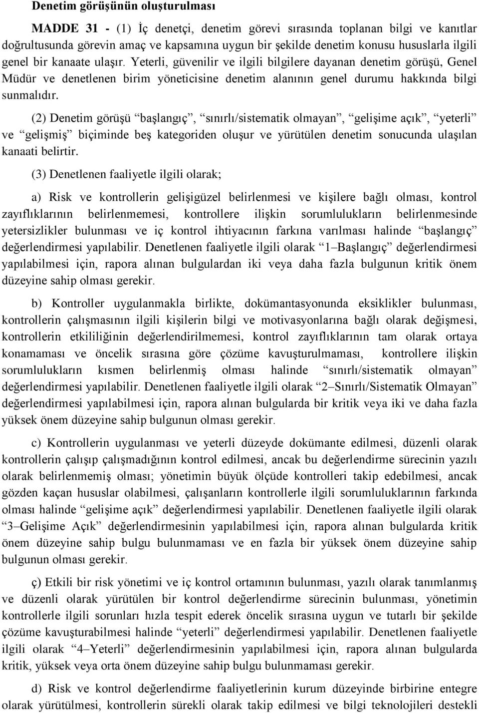 (2) Denetim görüşü başlangıç, sınırlı/sistematik olmayan, gelişime açık, yeterli ve gelişmiş biçiminde beş kategoriden oluşur ve yürütülen denetim sonucunda ulaşılan kanaati belirtir.