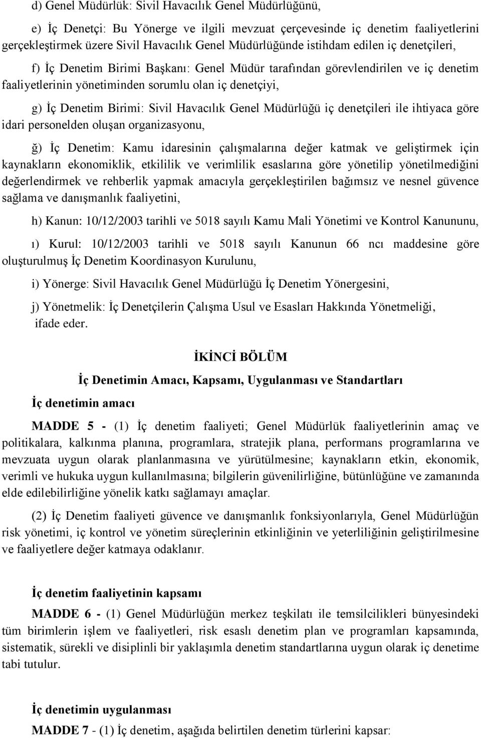 Havacılık Genel Müdürlüğü iç denetçileri ile ihtiyaca göre idari personelden oluşan organizasyonu, ğ) İç Denetim: Kamu idaresinin çalışmalarına değer katmak ve geliştirmek için kaynakların