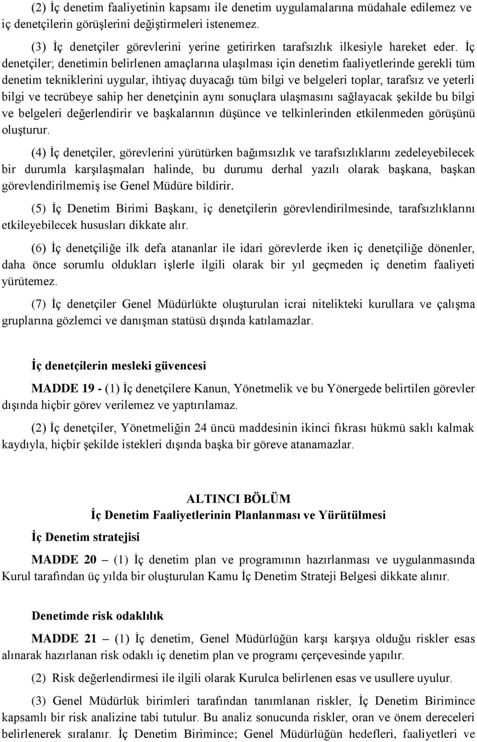 İç denetçiler; denetimin belirlenen amaçlarına ulaşılması için denetim faaliyetlerinde gerekli tüm denetim tekniklerini uygular, ihtiyaç duyacağı tüm bilgi ve belgeleri toplar, tarafsız ve yeterli