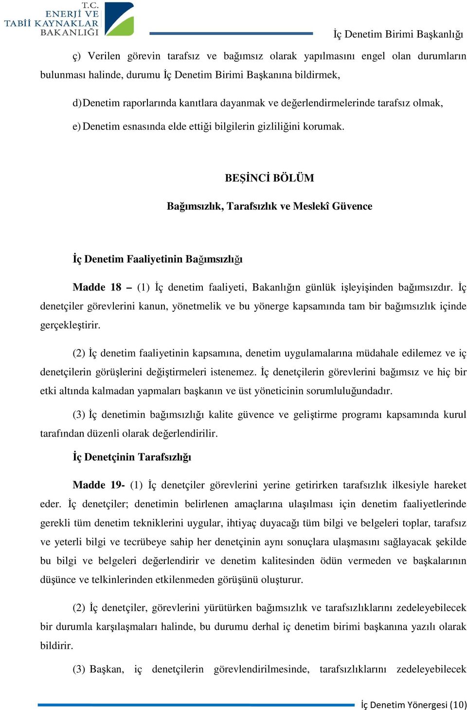 BEŞİNCİ BÖLÜM Bağımsızlık, Tarafsızlık ve Meslekî Güvence İç Denetim Faaliyetinin Bağımsızlığı Madde 18 (1) İç denetim faaliyeti, Bakanlığın günlük işleyişinden bağımsızdır.