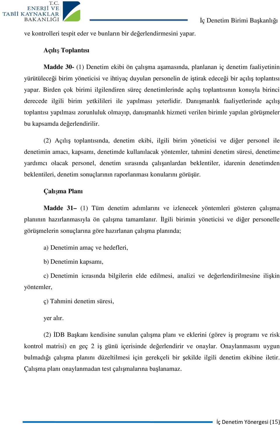 toplantısı yapar. Birden çok birimi ilgilendiren süreç denetimlerinde açılış toplantısının konuyla birinci derecede ilgili birim yetkilileri ile yapılması yeterlidir.