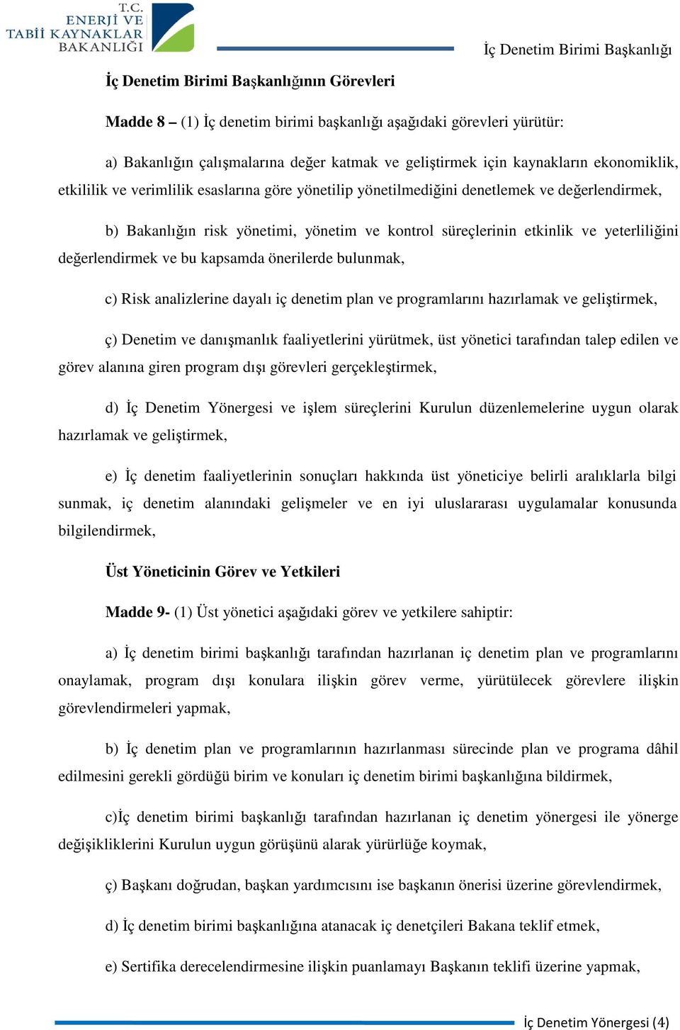 ve bu kapsamda önerilerde bulunmak, c) Risk analizlerine dayalı iç denetim plan ve programlarını hazırlamak ve geliştirmek, ç) Denetim ve danışmanlık faaliyetlerini yürütmek, üst yönetici tarafından