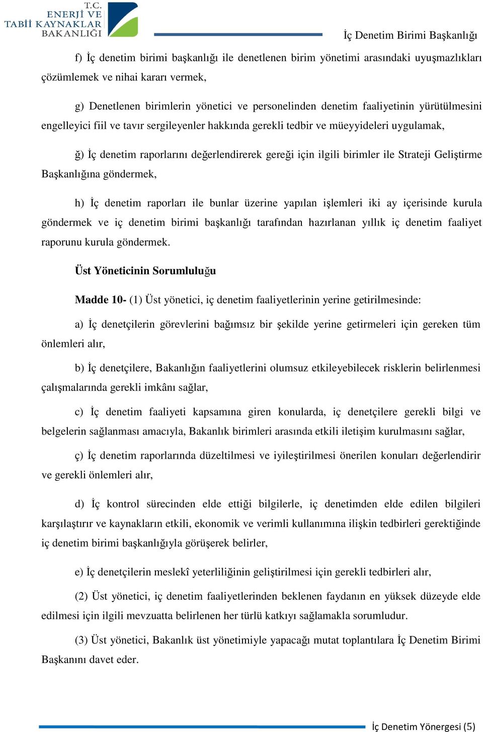 Başkanlığına göndermek, h) İç denetim raporları ile bunlar üzerine yapılan işlemleri iki ay içerisinde kurula göndermek ve iç denetim birimi başkanlığı tarafından hazırlanan yıllık iç denetim