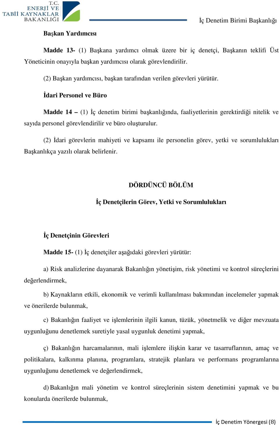 İdari Personel ve Büro Madde 14 (1) İç denetim birimi başkanlığında, faaliyetlerinin gerektirdiği nitelik ve sayıda personel görevlendirilir ve büro oluşturulur.