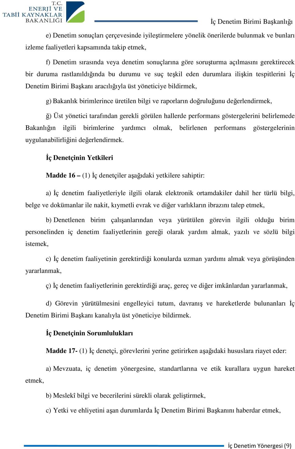 birimlerince üretilen bilgi ve raporların doğruluğunu değerlendirmek, ğ) Üst yönetici tarafından gerekli görülen hallerde performans göstergelerini belirlemede Bakanlığın ilgili birimlerine yardımcı