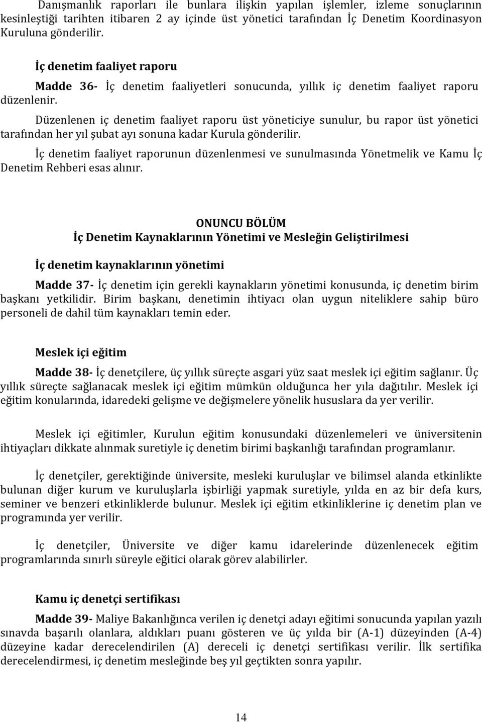 Düzenlenen iç denetim faaliyet raporu üst yöneticiye sunulur, bu rapor üst yönetici tarafından her yıl şubat ayı sonuna kadar Kurula gönderilir.