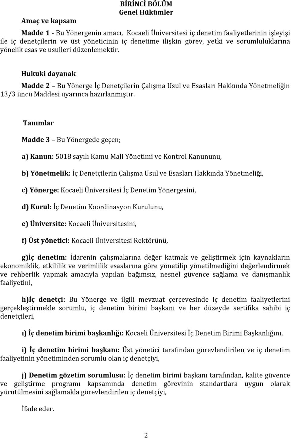 Hukuki dayanak Madde 2 Bu Yönerge İç Denetçilerin Çalışma Usul ve Esasları Hakkında Yönetmeliğin 13/3 üncü Maddesi uyarınca hazırlanmıştır.