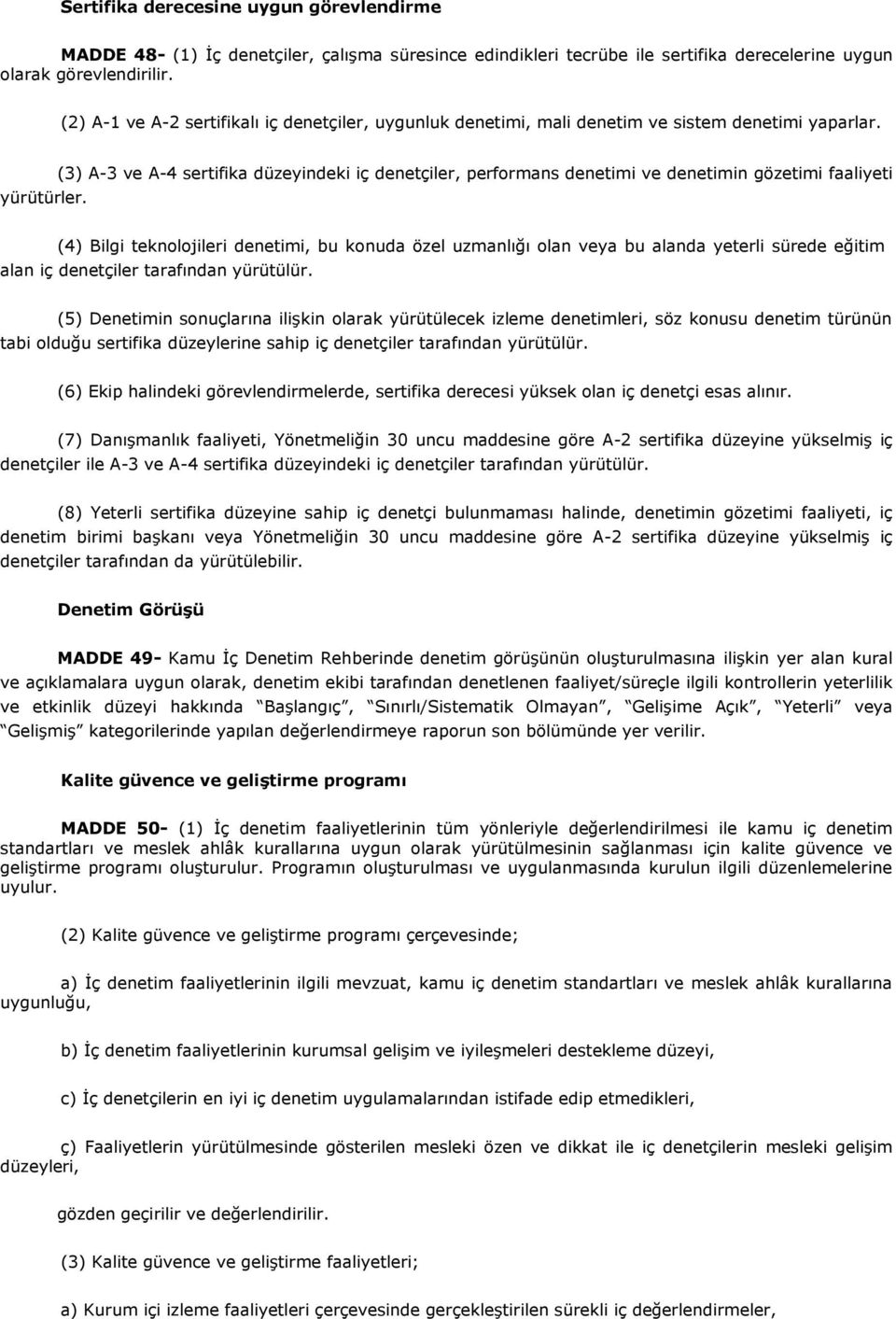 (3) A-3 ve A-4 sertifika düzeyindeki iç denetçiler, performans denetimi ve denetimin gözetimi faaliyeti (4) Bilgi teknolojileri denetimi, bu konuda özel uzmanlığı olan veya bu alanda yeterli sürede