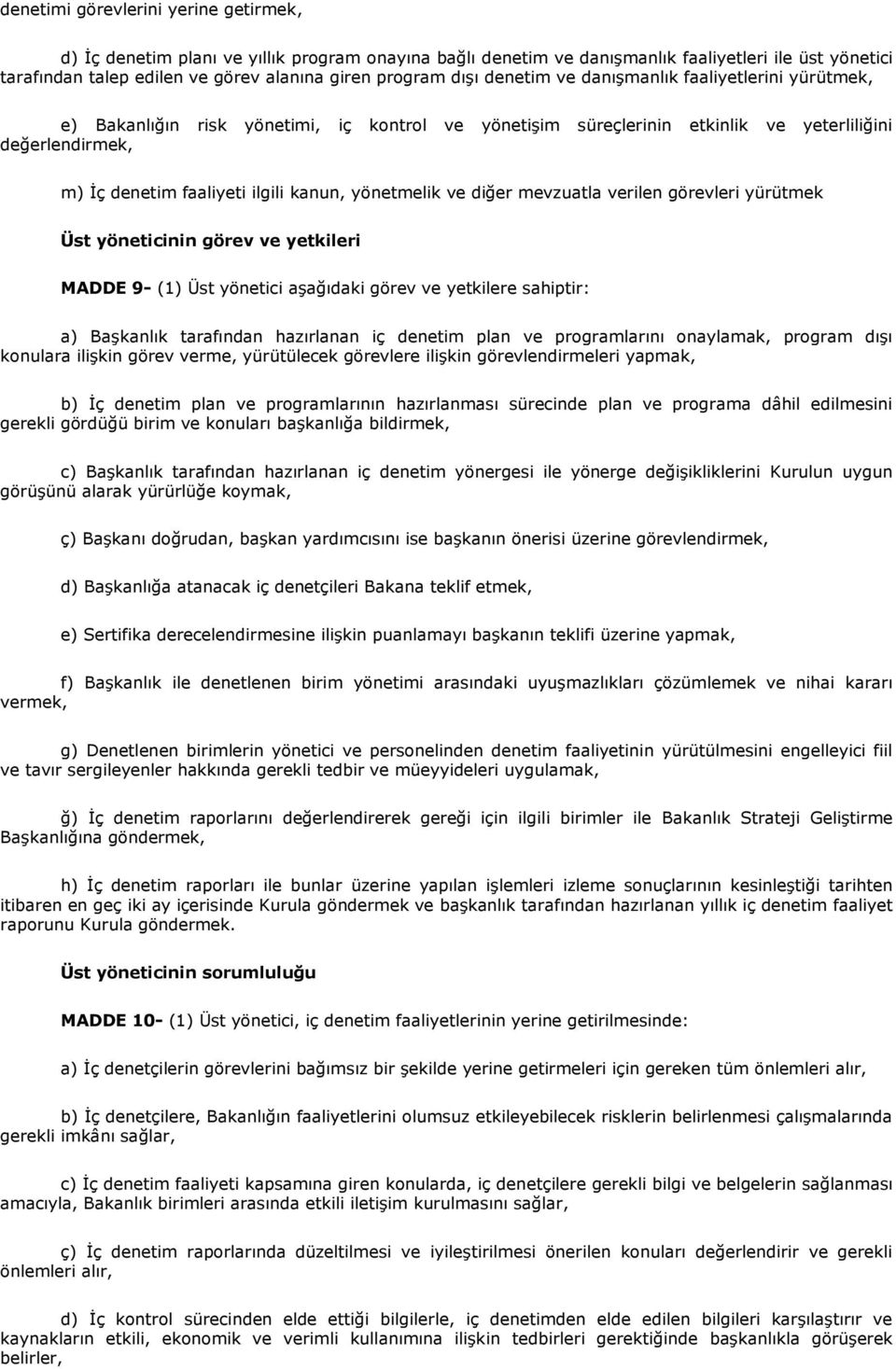 yönetmelik ve diğer mevzuatla verilen görevleri yürütmek Üst yöneticinin görev ve yetkileri MADDE 9- (1) Üst yönetici aşağıdaki görev ve yetkilere sahiptir: a) Başkanlık tarafından hazırlanan iç